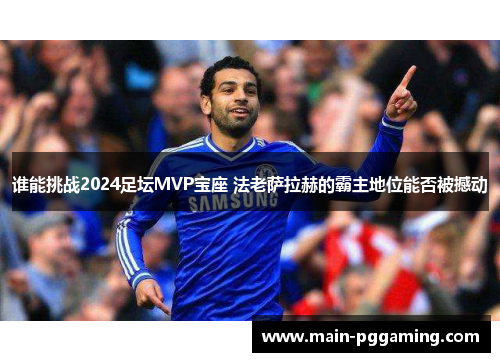 谁能挑战2024足坛MVP宝座 法老萨拉赫的霸主地位能否被撼动