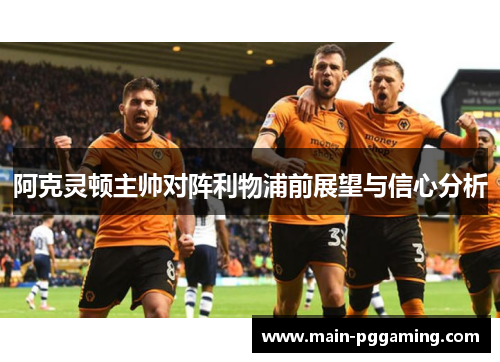 阿克灵顿主帅对阵利物浦前展望与信心分析