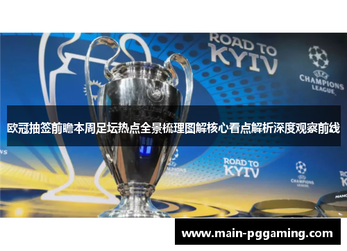 欧冠抽签前瞻本周足坛热点全景梳理图解核心看点解析深度观察前线