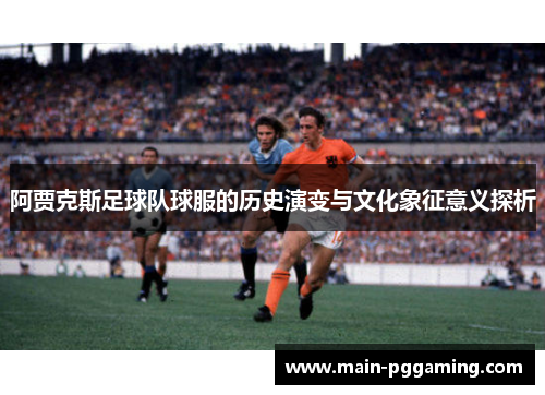 阿贾克斯足球队球服的历史演变与文化象征意义探析